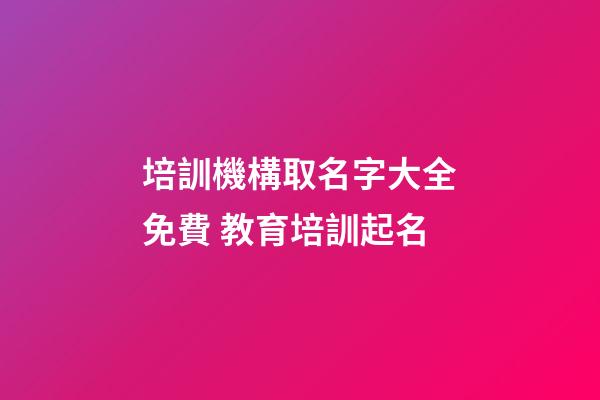 培訓機構取名字大全免費 教育培訓起名